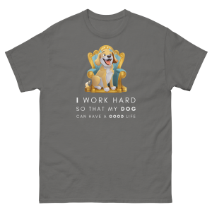 I Work Hard, So That My Dog Can Have a Good Life
