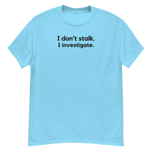 I Don’t Stalk I Investigate – No Graphic