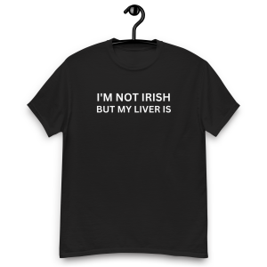 I'm Not Irish. But my liver is! - No Graphic