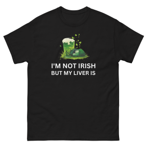 I'm Not Irish. But my liver is!